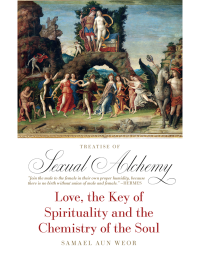 Treatise of Sexual Alchemy: Love, the Key of Spirituality and the Chemistry of the Soul