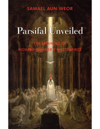 Parsifal Unveiled: The Meaning of Richard Wagner’s Masterpiece