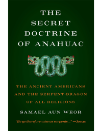 Secret Doctrine of Anahuac: The Ancient Americans and the Serpent-Dragon of All Religions