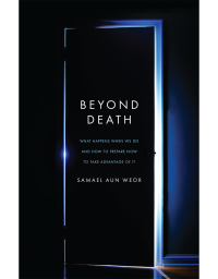 Beyond Death: What Happens When We Die and How to Prepare Now to Take Advantage of It